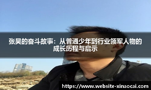 张昊的奋斗故事：从普通少年到行业领军人物的成长历程与启示