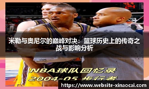 米勒与奥尼尔的巅峰对决：篮球历史上的传奇之战与影响分析