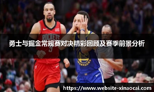 勇士与掘金常规赛对决精彩回顾及赛季前景分析