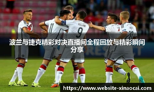 波兰与捷克精彩对决直播间全程回放与精彩瞬间分享