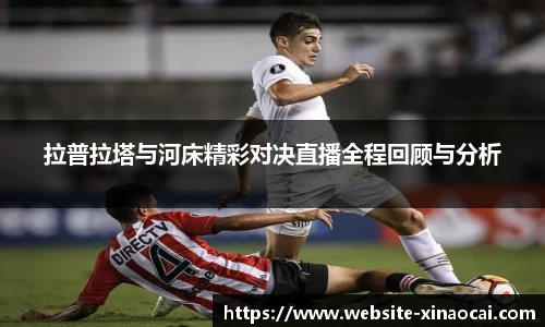 拉普拉塔与河床精彩对决直播全程回顾与分析