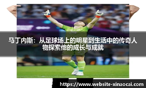 马丁内斯：从足球场上的明星到生活中的传奇人物探索他的成长与成就