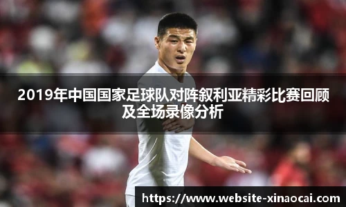 2019年中国国家足球队对阵叙利亚精彩比赛回顾及全场录像分析